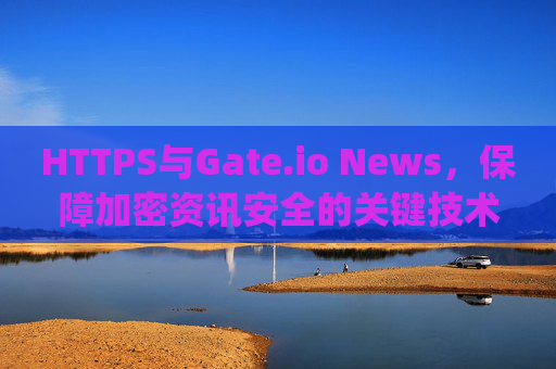 HTTPS与Gate.io News，保障加密资讯安全的关键技术 https.gateio.news
