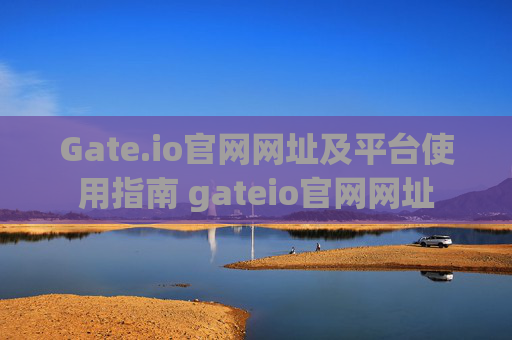 Gate.io官网网址及平台使用指南 gateio官网网址
