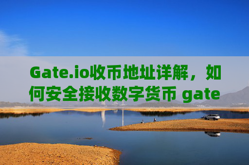 Gate.io收币地址详解，如何安全接收数字货币 gateio收币地址