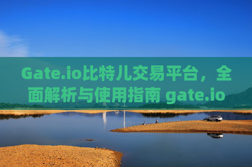 Gate.io比特儿交易平台，全面解析与使用指南 gate.io比特儿交易平台gate.io