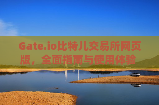 Gate.io比特儿交易所网页版，全面指南与使用体验 gate.io比特儿交易所网页版