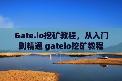 Gate.io挖矿教程，从入门到精通 gateio挖矿教程