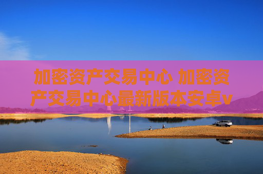 加密资产交易中心 加密资产交易中心最新版本安卓v6.8.8