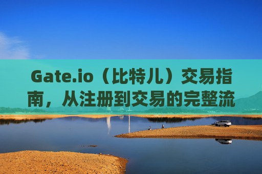 Gate.io（比特儿）交易指南，从注册到交易的完整流程 gate.io比特儿是怎么交易的
