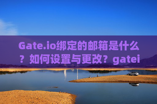 Gate.io绑定的邮箱是什么？如何设置与更改？gateio绑定的邮箱是啥-第1张图片-大猪科技网