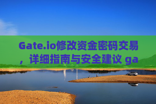 Gate.io修改资金密码交易，详细指南与安全建议 gateio修改资金密码交易