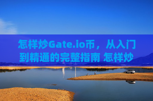 怎样炒Gate.io币，从入门到精通的完整指南 怎样炒gateio币-第1张图片-大猪科技网