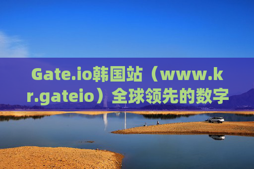 Gate.io韩国站（www.kr.gateio）全球领先的数字资产交易平台 www.kr.gateio.