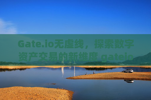 Gate.io无虚线，探索数字资产交易的新维度 gateio无虚线