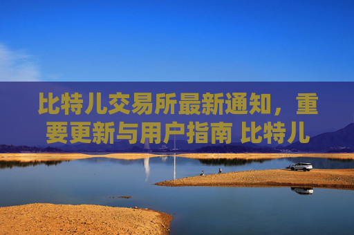 比特儿交易所最新通知，重要更新与用户指南 比特儿交易所最新通知