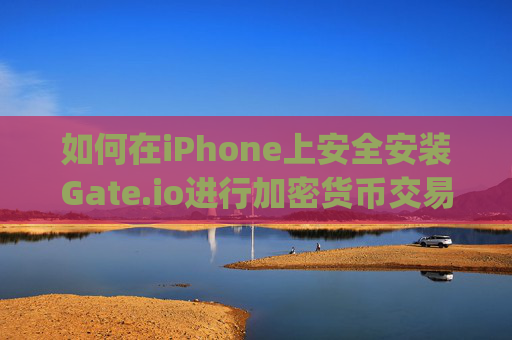 如何在iPhone上安全安装Gate.io进行加密货币交易 iphone安装gateio