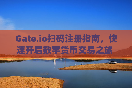 Gate.io扫码注册指南，快速开启数字货币交易之旅 gateio扫码注册