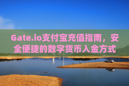 Gate.io支付宝充值指南，安全便捷的数字货币入金方式 gateio支付宝充值