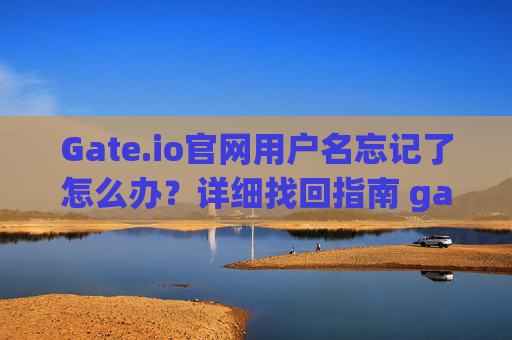Gate.io官网用户名忘记了怎么办？详细找回指南 gateio官网用户名忘记了