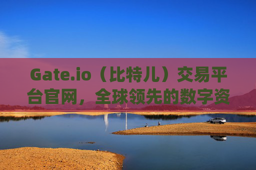 Gate.io（比特儿）交易平台官网，全球领先的数字资产交易平台 比特儿交易平台官网gateio