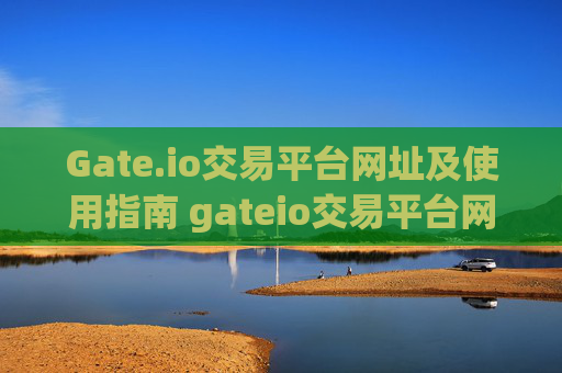 Gate.io交易平台网址及使用指南 gateio交易平台网址te