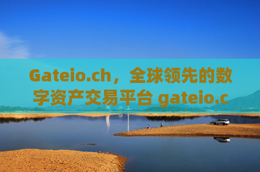 Gateio.ch，全球领先的数字资产交易平台 gateio.ch