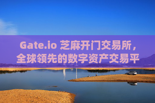 Gate.io 芝麻开门交易所，全球领先的数字资产交易平台 gate.io 芝麻开门交易所