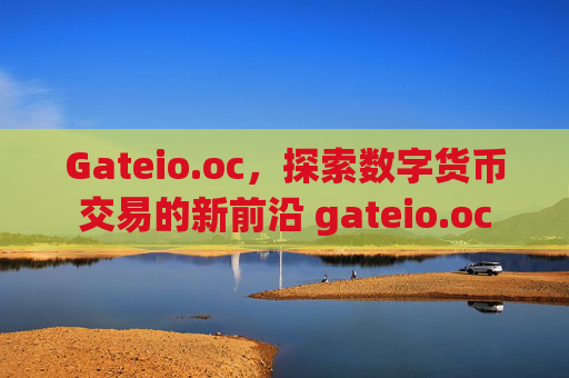 Gateio.oc，探索数字货币交易的新前沿 gateio.oc