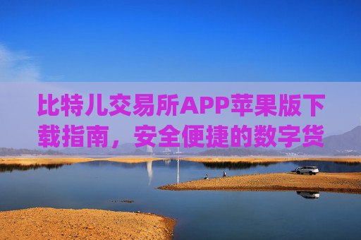 比特儿交易所APP苹果版下载指南，安全便捷的数字货币交易体验 比特儿交易所app苹果版下载