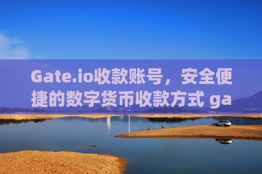Gate.io收款账号，安全便捷的数字货币收款方式 gateio收款账号