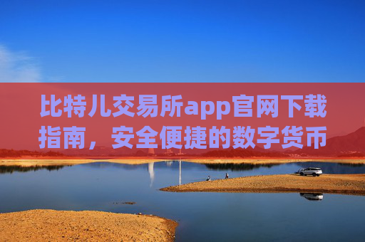 比特儿交易所app官网下载指南，安全便捷的数字货币交易平台 比特儿交易所app官网下载