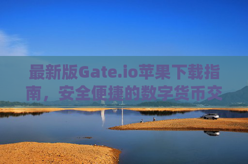 最新版Gate.io苹果下载指南，安全便捷的数字货币交易体验 最新版gateio苹果下载