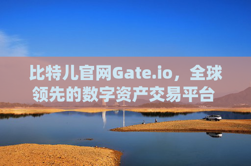 比特儿官网Gate.io，全球领先的数字资产交易平台 比特儿官网gate