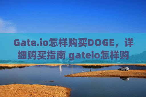Gate.io怎样购买DOGE，详细购买指南 gateio怎样购买doge