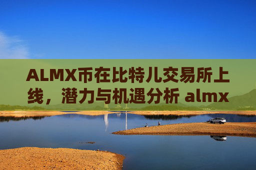 ALMX币在比特儿交易所上线，潜力与机遇分析 almx币比特儿交易所