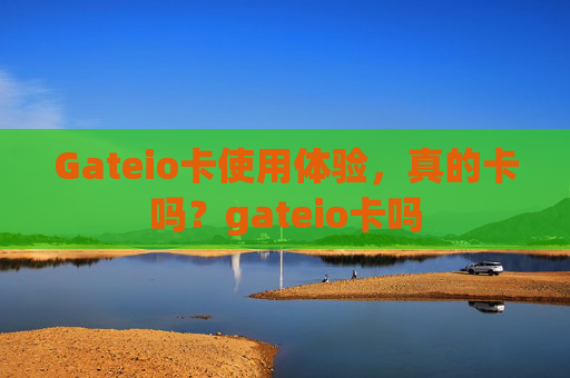 Gateio卡使用体验，真的卡吗？gateio卡吗