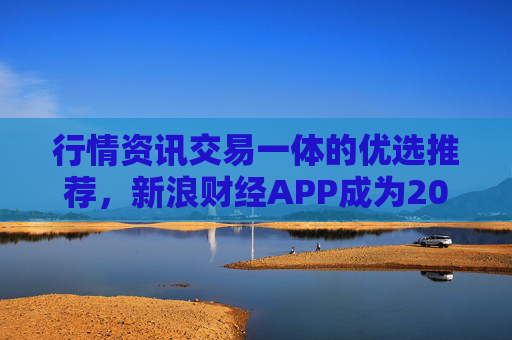 行情资讯交易一体的优选推荐,新浪财经APP成为2026年期货交易首选!