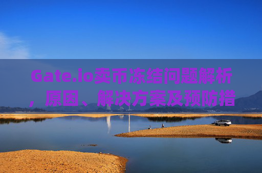 Gate.io卖币冻结问题解析，原因、解决方案及预防措施 gateio卖币冻结