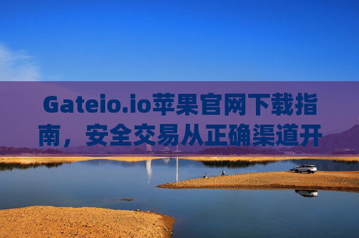 Gateio.io苹果官网下载指南，安全交易从正确渠道开始 gateio.io苹果官网下载