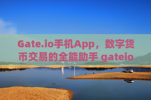 Gate.io手机App，数字货币交易的全能助手 gateio手机app
