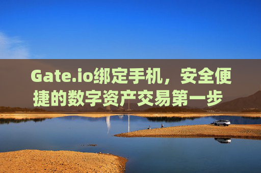 Gate.io绑定手机，安全便捷的数字资产交易第一步 gateio绑定手机