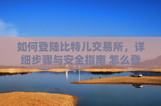 如何登陆比特儿交易所，详细步骤与安全指南 怎么登陆比特儿交易所