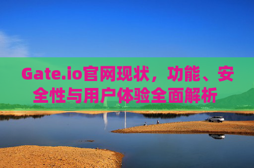Gate.io官网现状，功能、安全性与用户体验全面解析 gateio官网现状