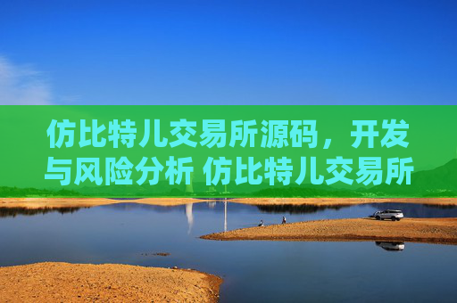 仿比特儿交易所源码，开发与风险分析 仿比特儿交易所源码