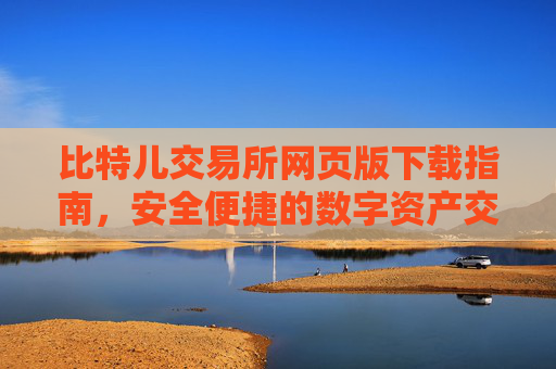 比特儿交易所网页版下载指南，安全便捷的数字资产交易平台 比特儿交易所网页版下载