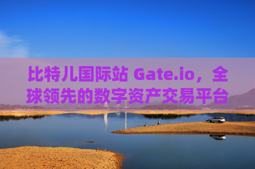 比特儿国际站 Gate.io，全球领先的数字资产交易平台 比特儿国际站 gate.io