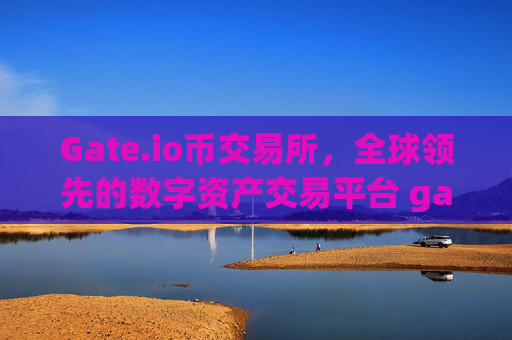 Gate.io币交易所，全球领先的数字资产交易平台 gateio币交易所