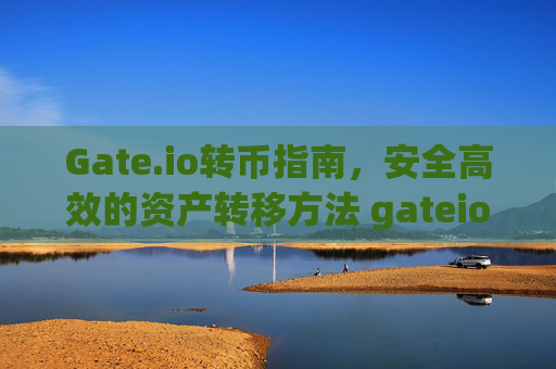 Gate.io转币指南，安全高效的资产转移方法 gateio转币