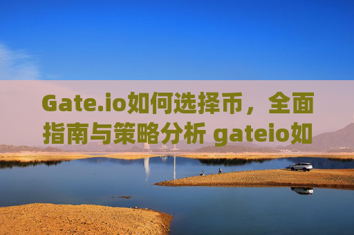 Gate.io如何选择币，全面指南与策略分析 gateio如何选择币