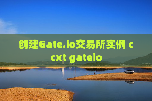 创建Gate.io交易所实例 ccxt gateio