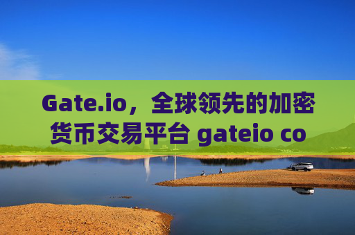 Gate.io，全球领先的加密货币交易平台 gateio co