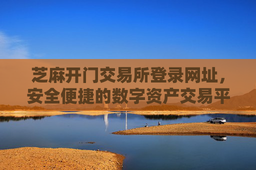 芝麻开门交易所登录网址，安全便捷的数字资产交易平台 芝麻开门交易所登录网址