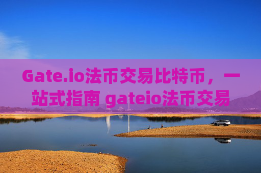 Gate.io法币交易比特币，一站式指南 gateio法币交易比特币