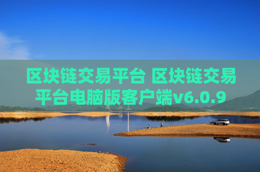 区块链交易平台 区块链交易平台电脑版客户端v6.0.9