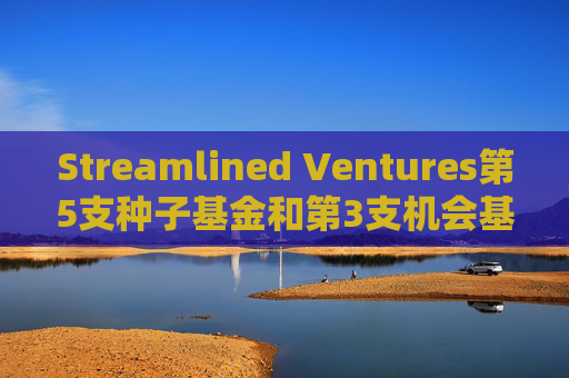 Streamlined Ventures第5支种子基金和第3支机会基金获1.4亿美元投资，将投资Web 2.5公司